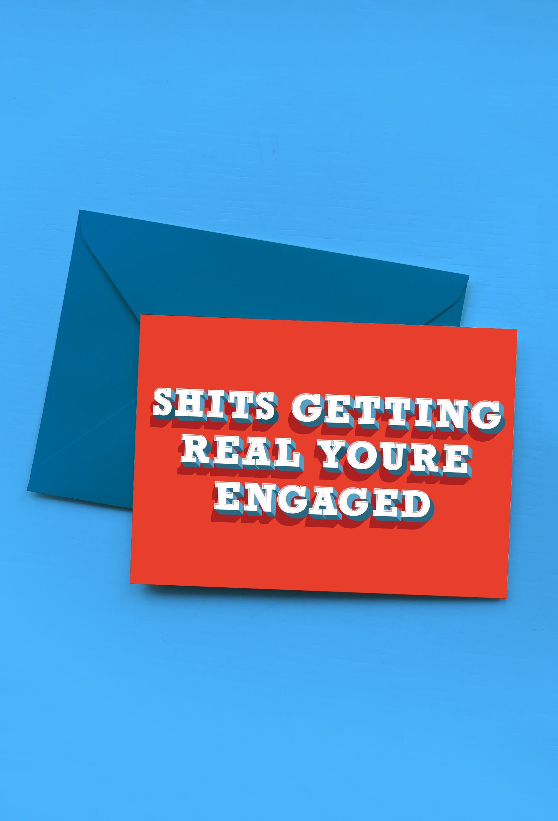 SHITS GETTING REAL YOU'RE ENGAGED - GREETINGS CARD