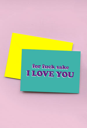 FOR FUCK SAKE I LOVE YOU - GREETINGS CARD
