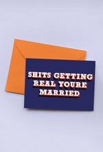 SHITS GETTING REAL YOU'RE MARRIED - GREETINGS CARD