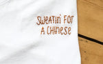 SWEATIN' FOR A CHINESE - T SHIRT