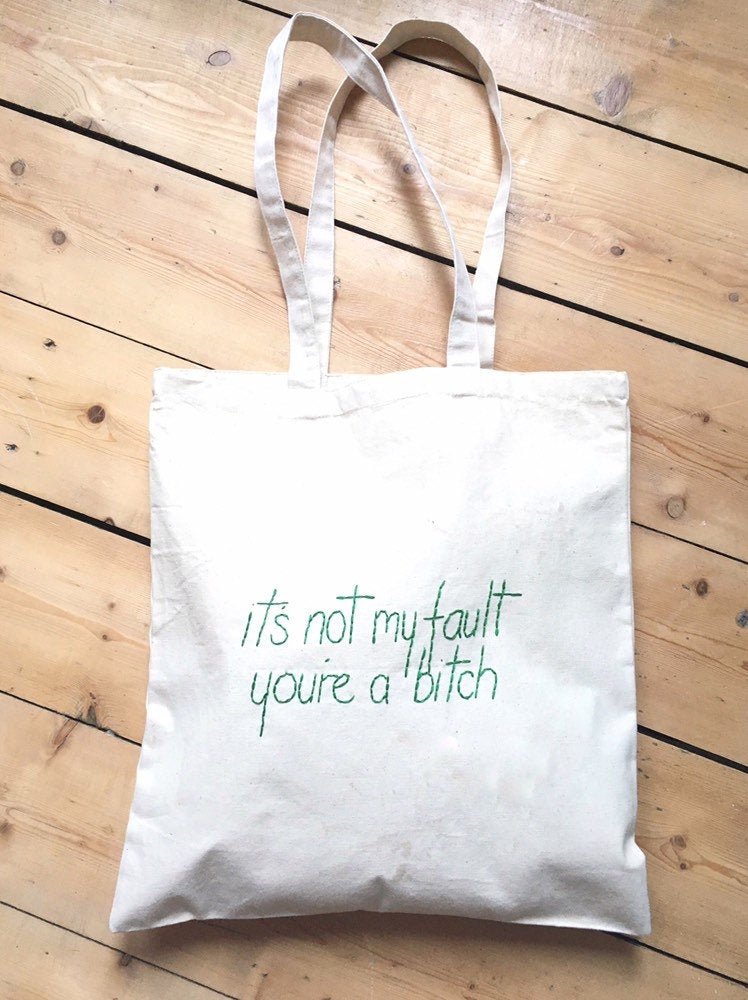 IT'S NOT MY FAULT YOU'RE A BITCH - TOTE BAG