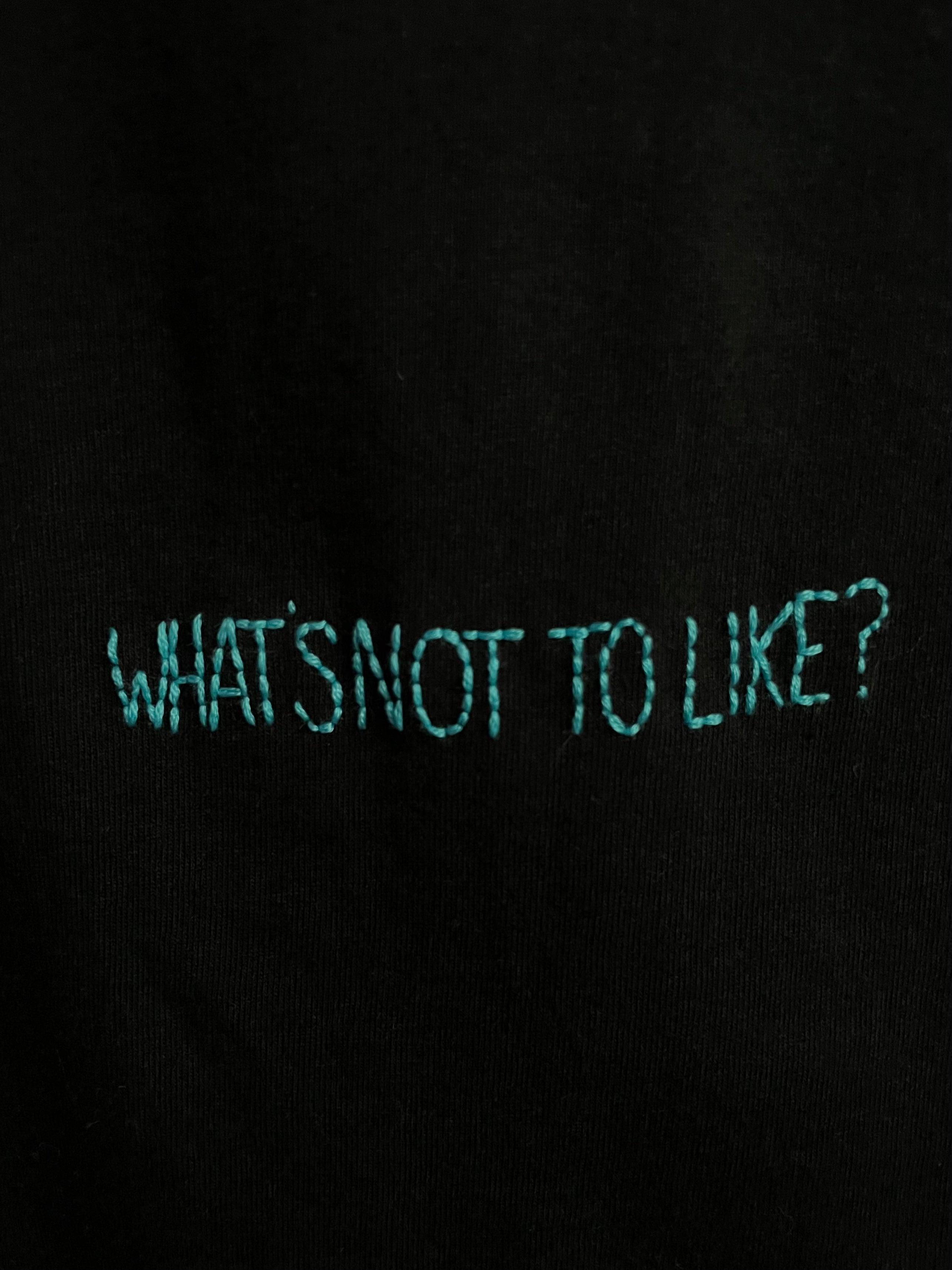 WHAT'S NOT TO LIKE? - T SHIRT
