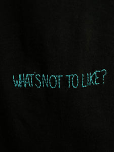 WHAT'S NOT TO LIKE? - T SHIRT
